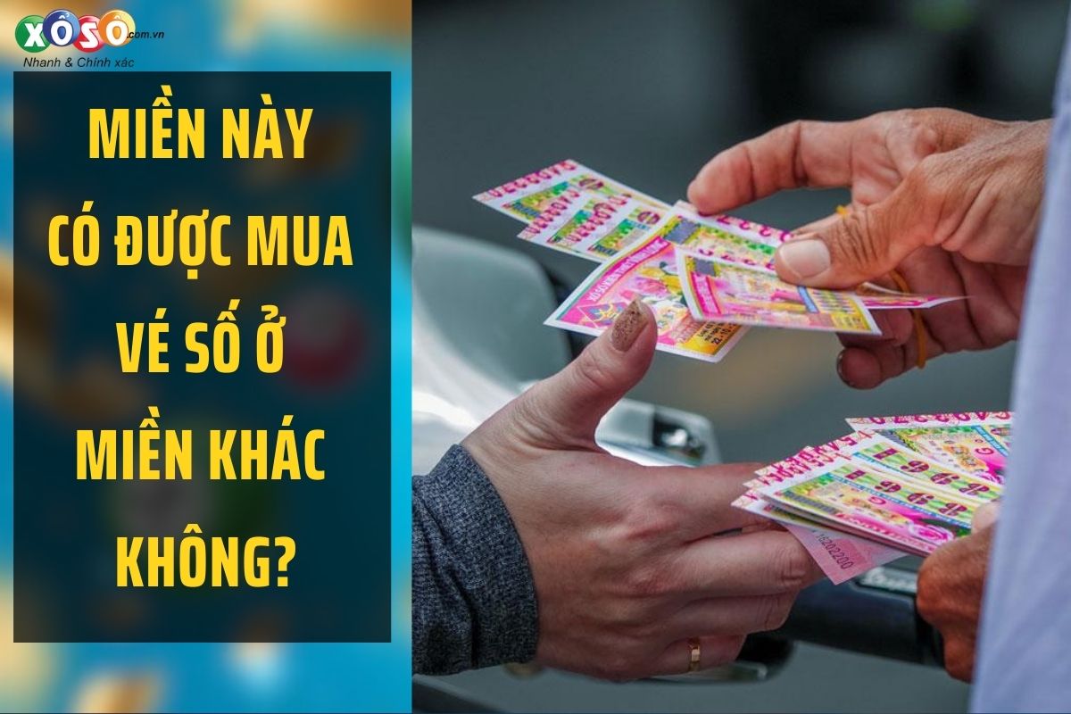 Miền này có được mua vé số ở miền khác không Miền này có dược mua vé số ở miền khác không