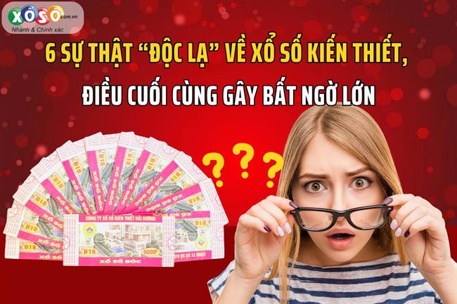 6 sự thật “ĐỘC LẠ” về xổ số kiến thiết mà ít người biết, điều cuối cùng gây BẤT NGỜ lớn