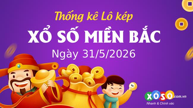 Thống kê kép XSMB 31/5/2026 - Phân tích XSMB Chủ nhật hôm nay