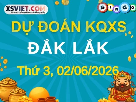 Dự đoán KQXS Đắk Lắk 02-06-2026 (Thứ Ba), Soi cầu XS Đắk Lắk 02-06-2026