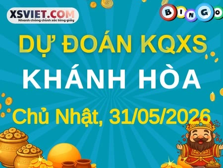 Dự đoán KQXS Khánh Hòa 31-05-2026 (Chủ Nhật), Soi cầu XS Khánh Hòa 31-05-2026