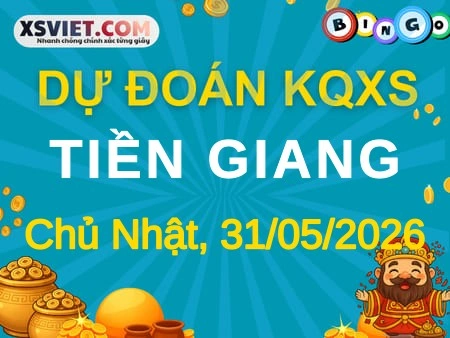 Dự đoán KQXS Tiền Giang 31-05-2026 (Chủ Nhật), Soi cầu XS Tiền Giang 31-05-2026