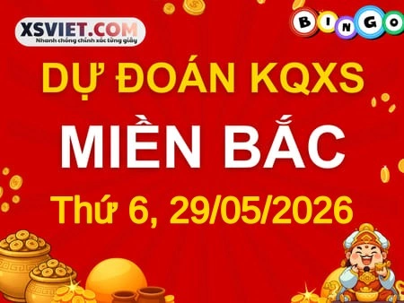 Dự đoán KQXSMB 29-05-2026 (Thứ Sáu), Soi cầu XS Miền Bắc 29-05-2026