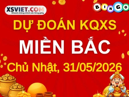 Dự đoán KQXSMB 31-05-2026 (Chủ Nhật), Soi cầu XS Miền Bắc 31-05-2026
